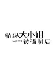 骄纵大小姐被强制后