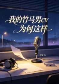 《我的竹马男CV为何这样（高H)》