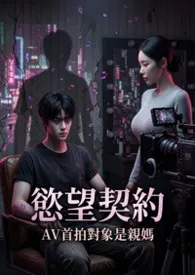 欲望契约：AV首拍对象是亲妈(高H)等待上传PO18